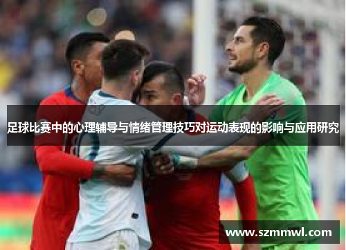 足球比赛中的心理辅导与情绪管理技巧对运动表现的影响与应用研究